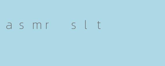 asmr slt